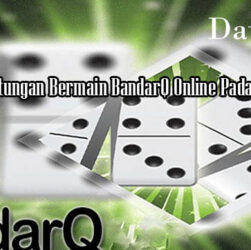 Tawaran Keuntungan Bermain BandarQ Online Pada Situs PokerQQ