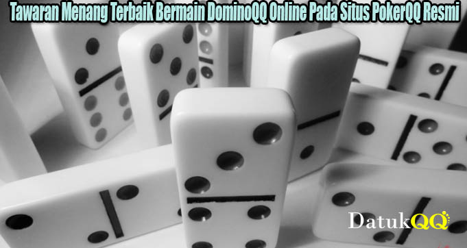 Tawaran Menang Terbaik Bermain DominoQQ Online Pada Situs PokerQQ Resmi
